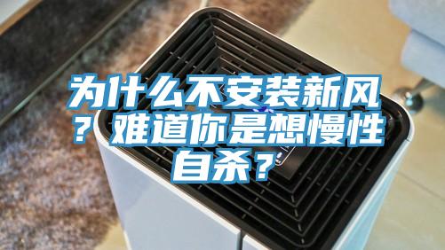 為什么不安裝新風(fēng)？難道你是想慢性自殺？