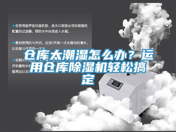 倉庫太潮濕怎么辦？運用倉庫除濕機輕松搞定