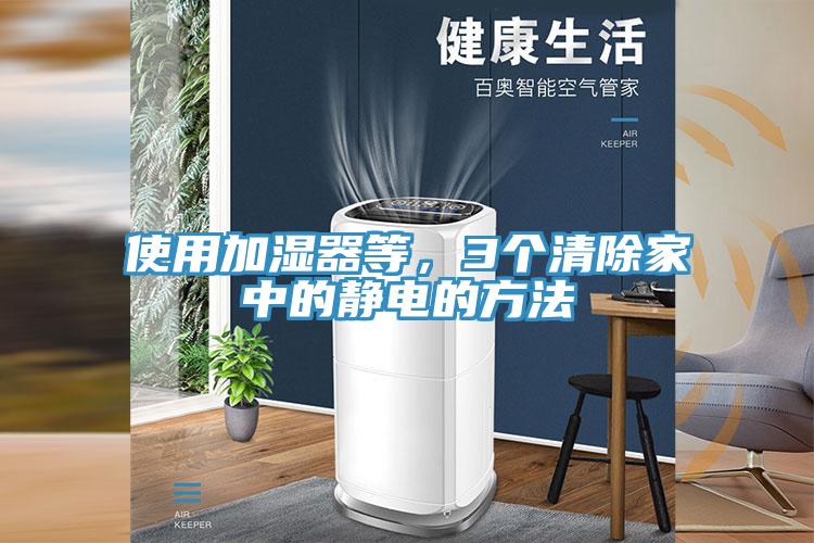 使用加濕器等，3個清除家中的靜電的方法