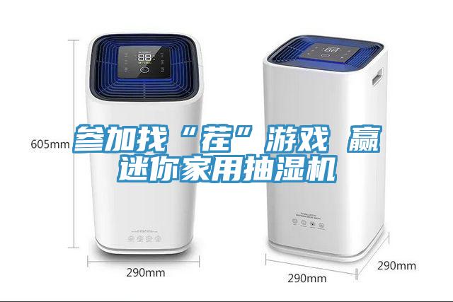 參加找“茬”游戲 贏迷你家用抽濕機