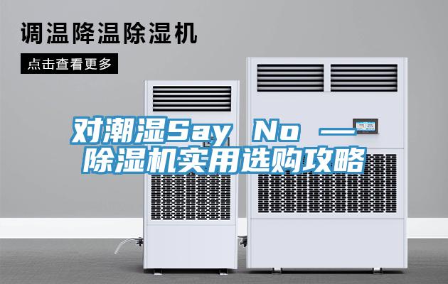 對(duì)潮濕Say No — 除濕機(jī)實(shí)用選購(gòu)攻略