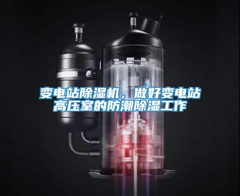 變電站除濕機(jī)，做好變電站高壓室的防潮除濕工作