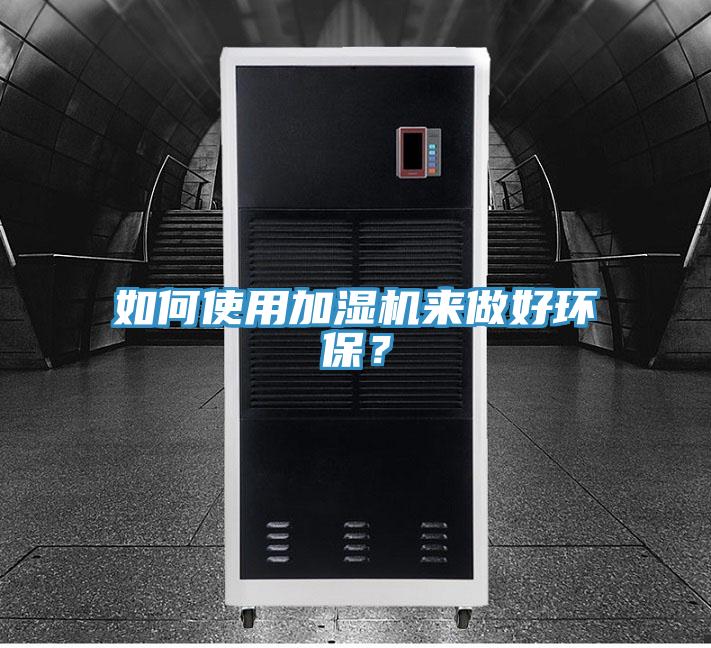 如何使用加濕機來做好環(huán)保？