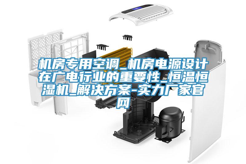 機房專用空調_機房電源設計在廣電行業(yè)的重要性_恒溫恒濕機_解決方案-實力廠家官網