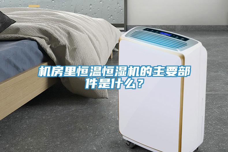 機房里恒溫恒濕機的主要部件是什么？