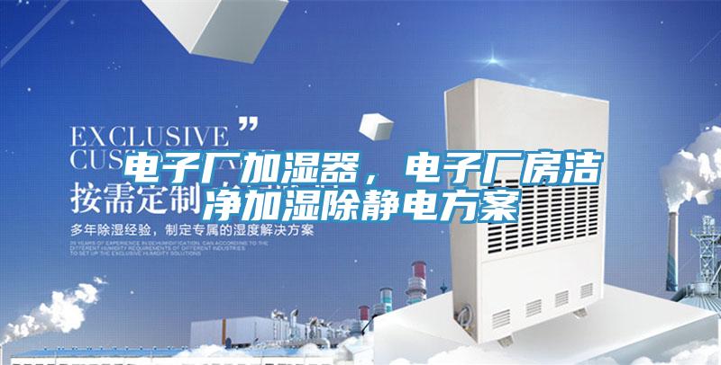 電子廠加濕器，電子廠房潔凈加濕除靜電方案