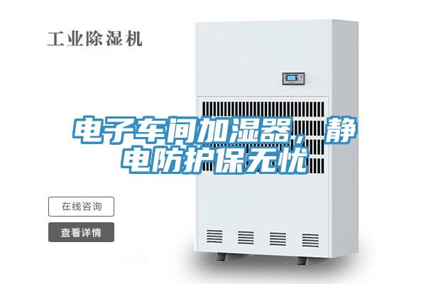 電子車間加濕器，靜電防護(hù)保無(wú)憂