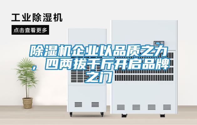 除濕機企業(yè)以品質(zhì)之力，四兩拔千斤開啟品牌之門