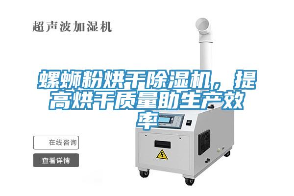 螺螄粉烘干除濕機(jī)，提高烘干質(zhì)量助生產(chǎn)效率