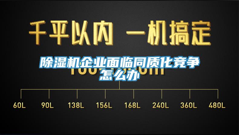 除濕機企業(yè)面臨同質(zhì)化競爭怎么辦