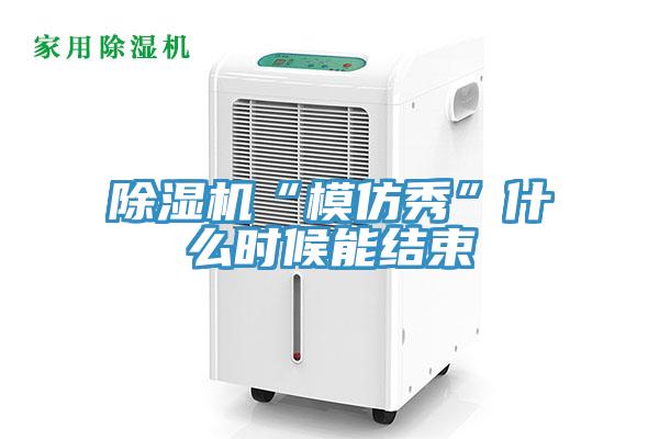 除濕機“模仿秀”什么時候能結束