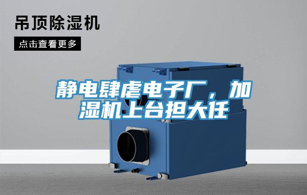 靜電肆虐電子廠，加濕機(jī)上臺(tái)擔(dān)大任