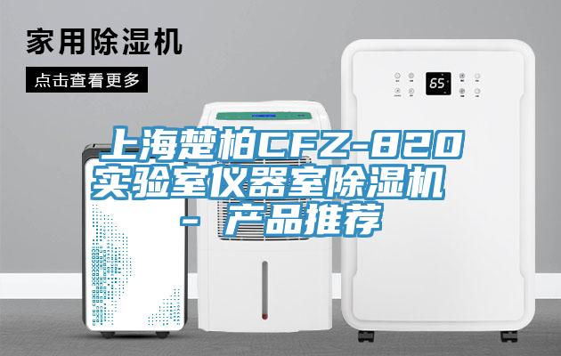 上海楚柏CFZ-820實驗室儀器室除濕機 - 產(chǎn)品推薦