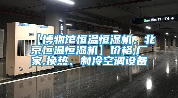 【博物館恒溫恒濕機，北京恒溫恒濕機】價格,廠家,換熱、制冷空調(diào)設(shè)備