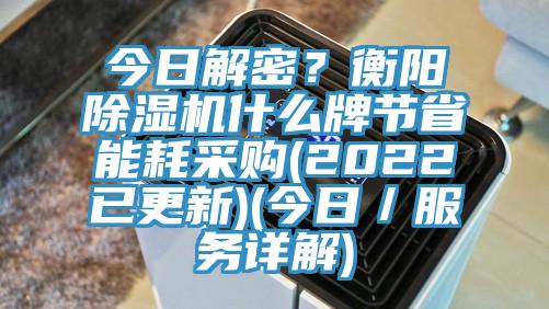 今日解密？衡陽除濕機什么牌節(jié)省能耗采購(2022已更新)(今日／服務詳解)