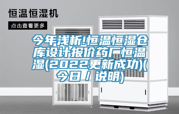 今年淺析!恒溫恒濕倉庫設計報價藥廠恒溫濕(2022更新成功)(今日／說明)