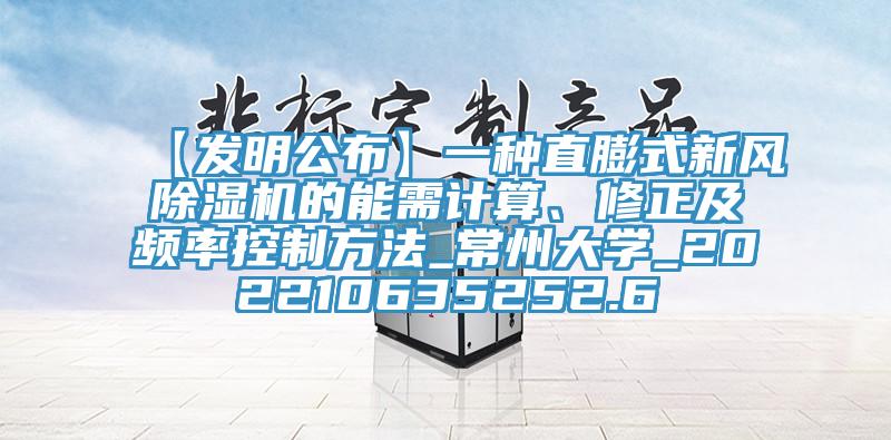 【發(fā)明公布】一種直膨式新風(fēng)除濕機的能需計算、修正及頻率控制方法_常州大學(xué)_202210635252.6