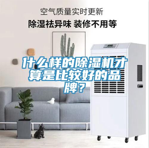 什么樣的除濕機(jī)才算是比較好的品牌？