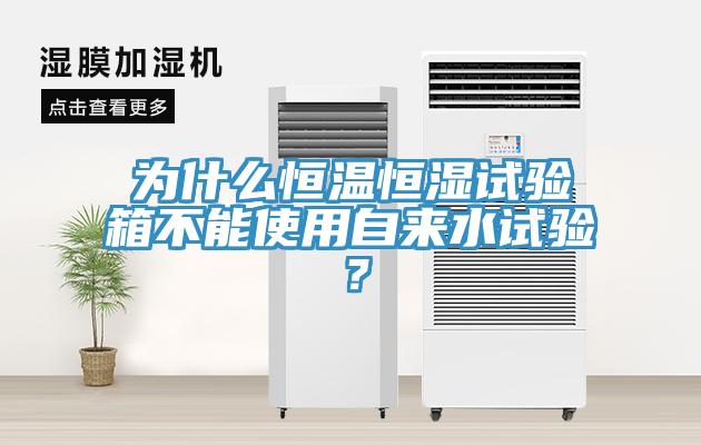 為什么恒溫恒濕試驗(yàn)箱不能使用自來(lái)水試驗(yàn)？