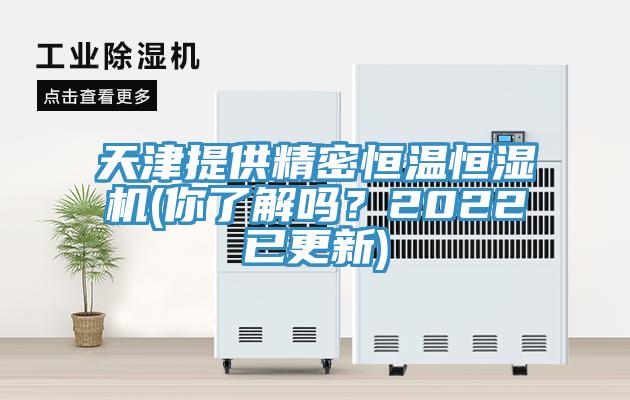 天津提供精密恒溫恒濕機(jī)(你了解嗎？2022已更新)