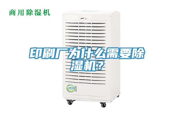 印刷廠為什么需要除濕機(jī)？