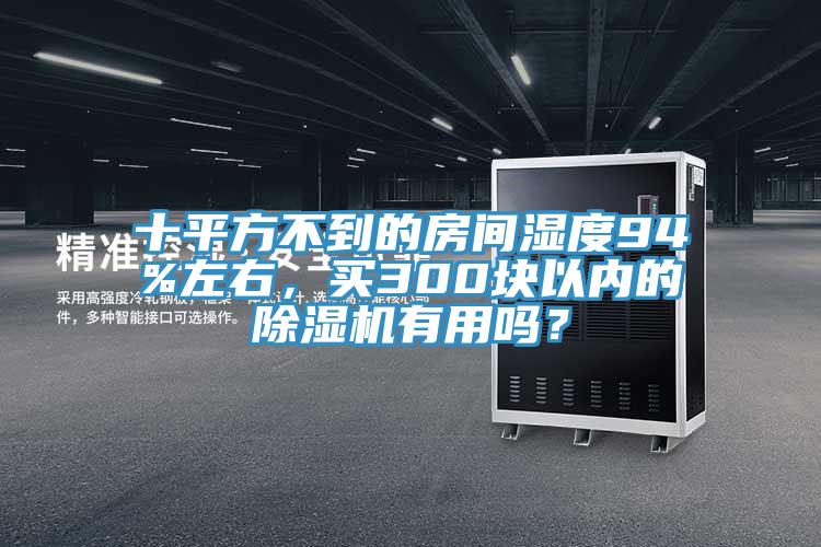 十平方不到的房間濕度94%左右，買300塊以內(nèi)的除濕機(jī)有用嗎？