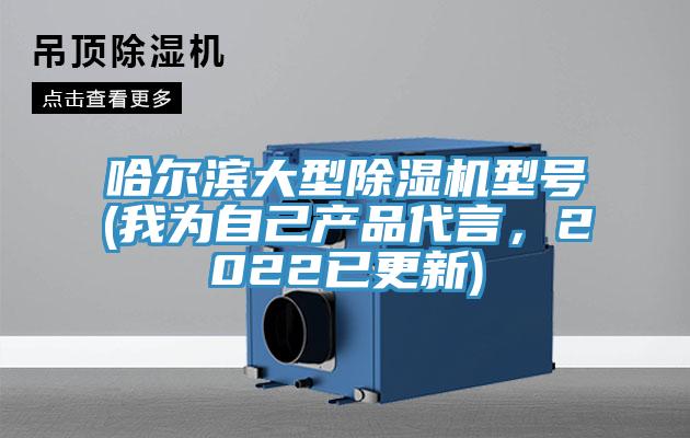 哈爾濱大型除濕機(jī)型號(hào)(我為自己產(chǎn)品代言，2022已更新)