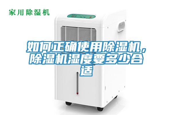 如何正確使用除濕機(jī)，除濕機(jī)濕度要多少合適