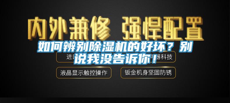 如何辨別除濕機的好壞？別說我沒告訴你！