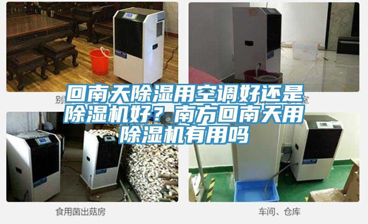 回南天除濕用空調好還是除濕機好？南方回南天用除濕機有用嗎