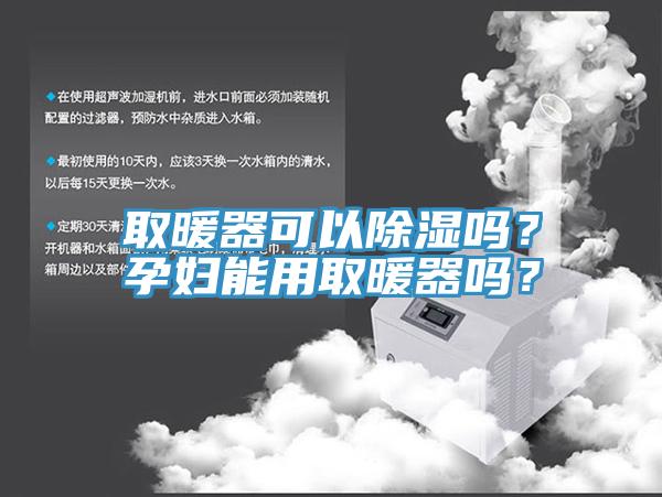 取暖器可以除濕嗎？孕婦能用取暖器嗎？