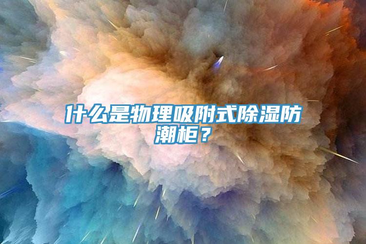 什么是物理吸附式除濕防潮柜？