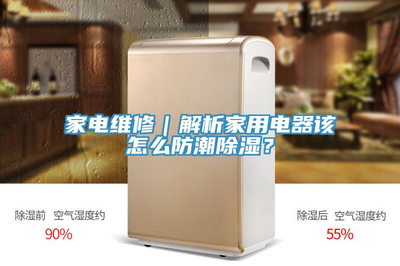 家電維修｜解析家用電器該怎么防潮除濕？