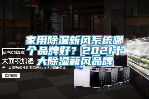 家用除濕新風(fēng)系統(tǒng)哪個品牌好？2021十大除濕新風(fēng)品牌