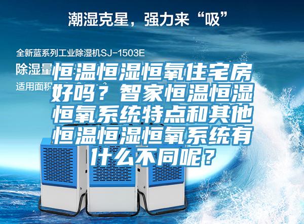 恒溫恒濕恒氧住宅房好嗎？智家恒溫恒濕恒氧系統(tǒng)特點和其他恒溫恒濕恒氧系統(tǒng)有什么不同呢？