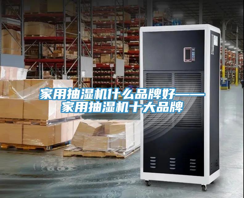 家用抽濕機什么品牌好——家用抽濕機十大品牌