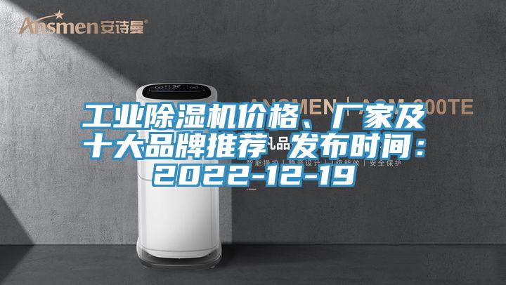 工業(yè)除濕機價格、廠家及十大品牌推薦 發(fā)布時間：2022-12-19