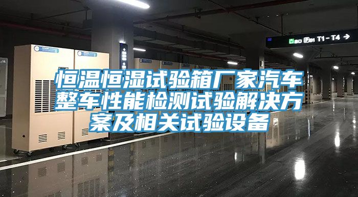 恒溫恒濕試驗箱廠家汽車整車性能檢測試驗解決方案及相關(guān)試驗設(shè)備