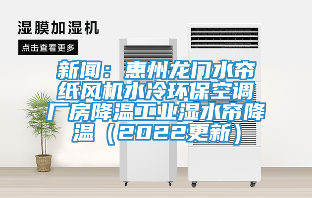 新聞：惠州龍門水簾紙風(fēng)機(jī)水冷環(huán)?？照{(diào)廠房降溫工業(yè)濕水簾降溫（2022更新）