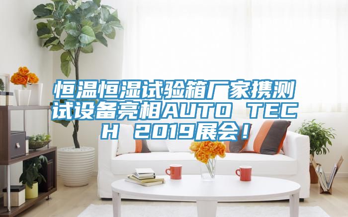 恒溫恒濕試驗箱廠家攜測試設(shè)備亮相AUTO TECH 2019展會！