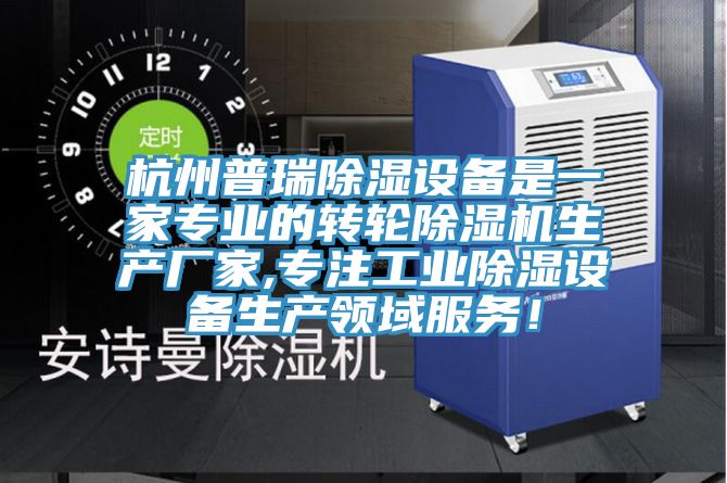 杭州普瑞除濕設備是一家專業(yè)的轉輪除濕機生產廠家,專注工業(yè)除濕設備生產領域服務！