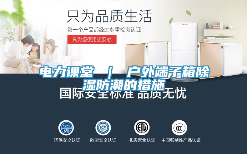 電力課堂 ｜ 戶(hù)外端子箱除濕防潮的措施