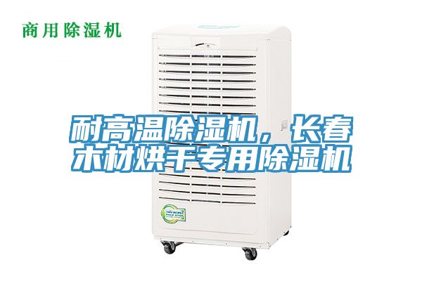 耐高溫除濕機，長春木材烘干專用除濕機