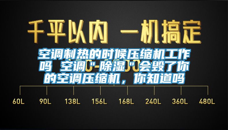 空調(diào)制熱的時(shí)候壓縮機(jī)工作嗎 空調(diào)＂除濕＂會(huì)毀了你的空調(diào)壓縮機(jī)，你知道嗎