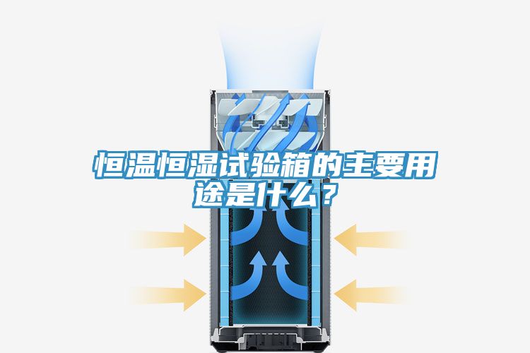 恒溫恒濕試驗箱的主要用途是什么？