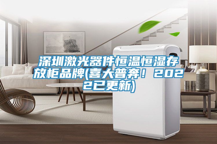 深圳激光器件恒溫恒濕存放柜品牌(喜大普奔！2022已更新)