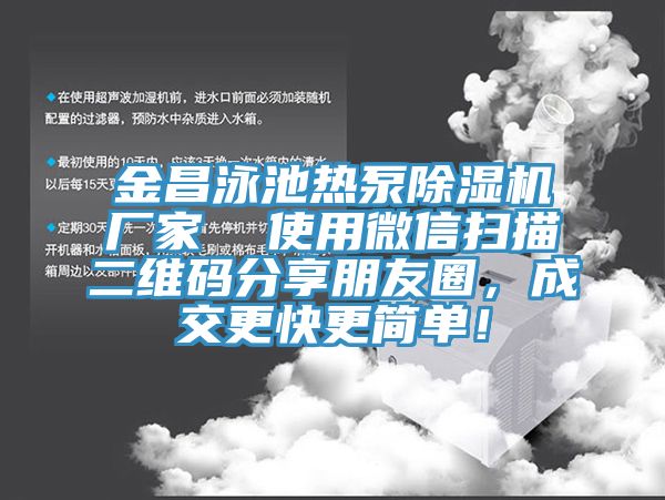 金昌泳池熱泵除濕機廠家  使用微信掃描二維碼分享朋友圈，成交更快更簡單！