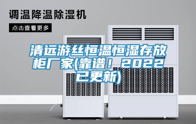 清遠游絲恒溫恒濕存放柜廠家(靠譜！2022已更新)