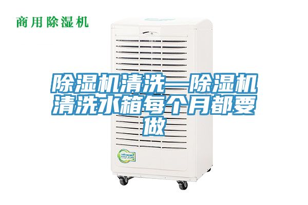 除濕機(jī)清洗—除濕機(jī)清洗水箱每個月都要做