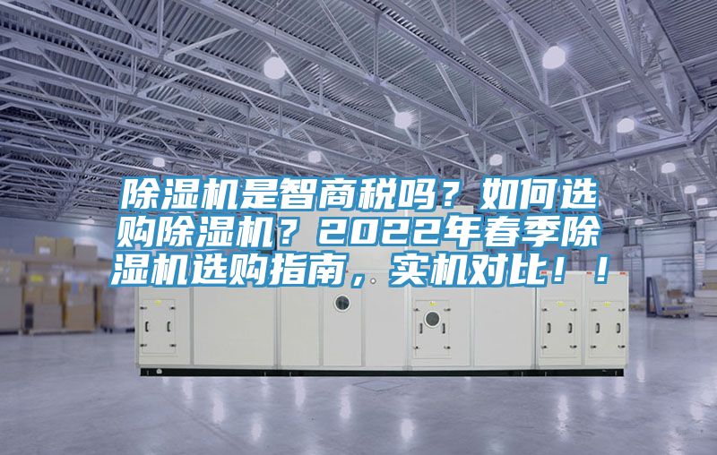 除濕機(jī)是智商稅嗎？如何選購(gòu)除濕機(jī)？2022年春季除濕機(jī)選購(gòu)指南，實(shí)機(jī)對(duì)比?。?></div>
								<div   id=